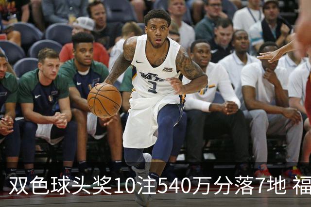 双色球头奖10注540万分落7地 福运奖1092万注