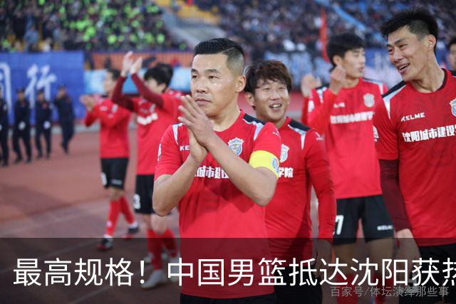 最高规格！中国男篮抵达沈阳获热烈欢迎 备战7月3日对决日本