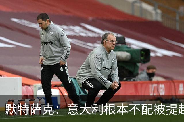 默特萨克：意大利根本不配被提起，20年前阵容那么强如今球星难觅